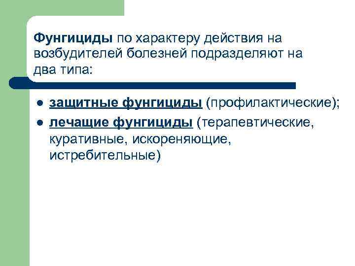 Фунгициды по характеру действия на возбудителей болезней подразделяют на два типа: l l защитные