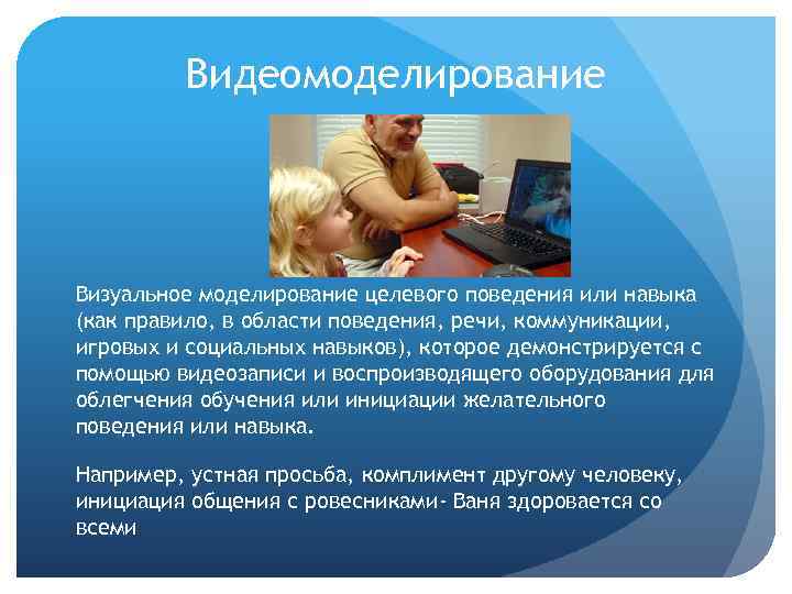 Видеомоделирование Визуальное моделирование целевого поведения или навыка (как правило, в области поведения, речи, коммуникации,