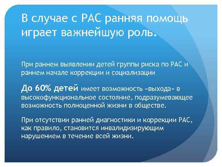 В случае с РАС ранняя помощь играет важнейшую роль. При раннем выявлении детей группы