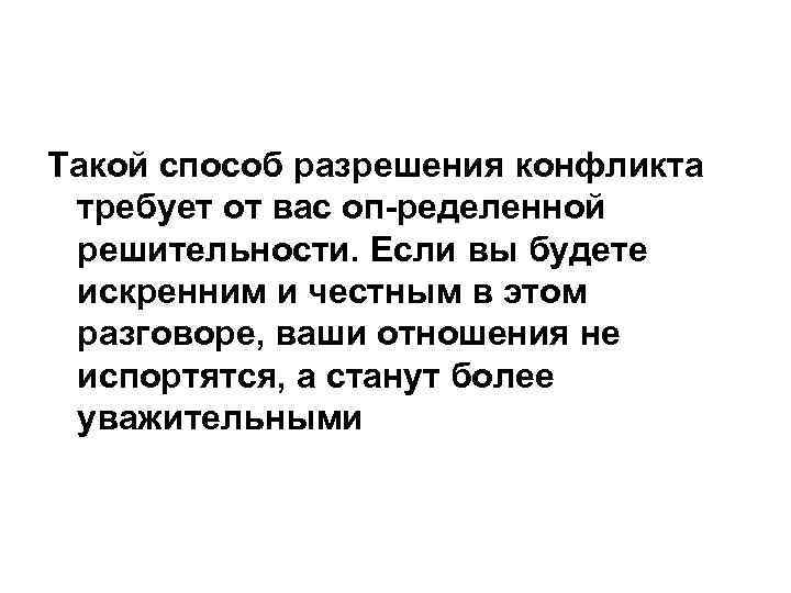 Такой способ разрешения конфликта требует от вас оп ределенной решительности. Если вы будете искренним