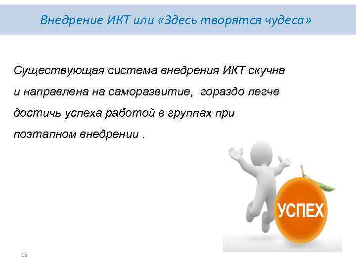 Внедрение ИКТ или «Здесь творятся чудеса» Существующая система внедрения ИКТ скучна и направлена на
