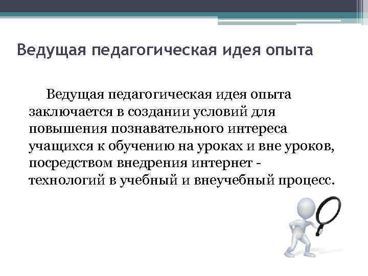 Ведущая педагогическая идея опыта заключается в создании условий для повышения познавательного интереса учащихся к