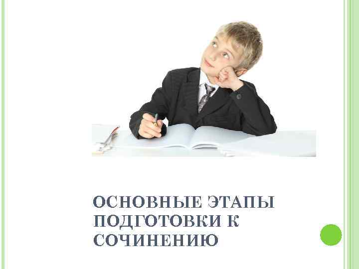 ОСНОВНЫЕ ЭТАПЫ ПОДГОТОВКИ К СОЧИНЕНИЮ 