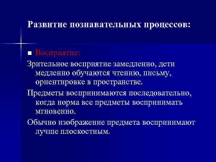 Развитие познавательных процессов: Восприятие: Зрительное восприятие замедленно, дети медленно обучаются чтению, письму, ориентировке в