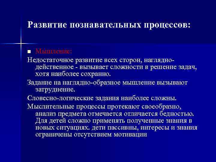 Развитие познавательных процессов: Мышление: Недостаточное развитие всех сторон, нагляднодейственное - вызывает сложности в решение