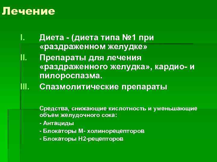 Лечение I. III. Диета - (диета типа № 1 при «раздраженном желудке» Препараты для