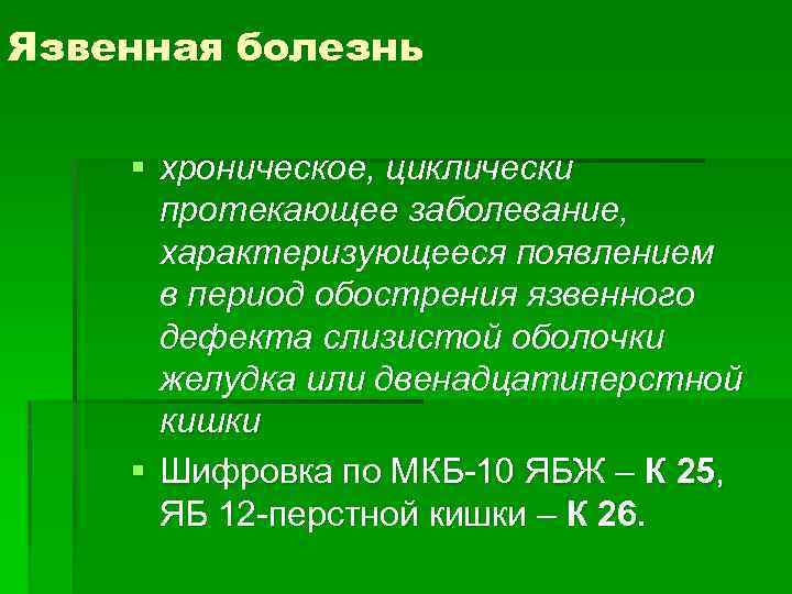 Язвенная болезнь § хроническое, циклически протекающее заболевание, характеризующееся появлением в период обострения язвенного дефекта