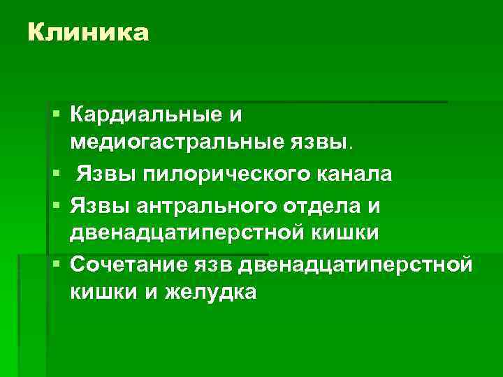 Клиника § Кардиальные и медиогастральные язвы. § Язвы пилорического канала § Язвы антрального отдела