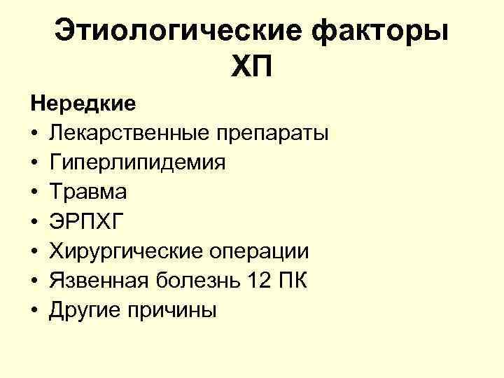 Этиологические факторы ХП Нередкие • Лекарственные препараты • Гиперлипидемия • Травма • ЭРПХГ •