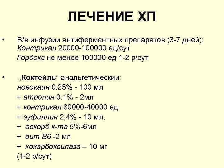 ЛЕЧЕНИЕ ХП • В/в инфузии антиферментных препаратов (3 -7 дней): Контрикал 20000 -100000 ед/сут,