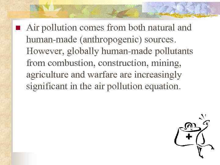 n Air pollution comes from both natural and human-made (anthropogenic) sources. However, globally human-made