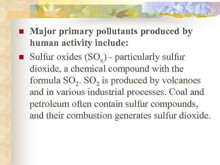 n n Major primary pollutants produced by human activity include: Sulfur oxides (SOx) -