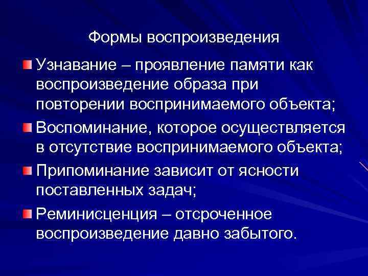 Формы воспроизведения Узнавание – проявление памяти как воспроизведение образа при повторении воспринимаемого объекта; Воспоминание,