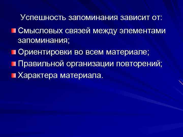 Успешность запоминания зависит от: Смысловых связей между элементами запоминания; Ориентировки во всем материале; Правильной