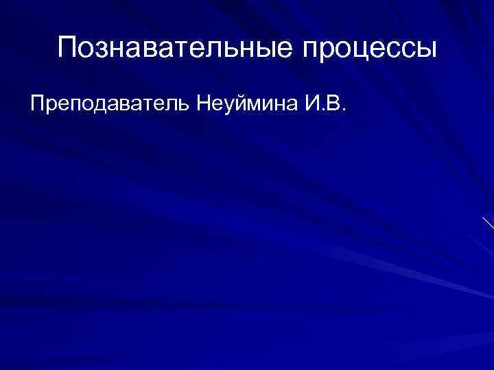 Познавательные процессы Преподаватель Неуймина И. В. 