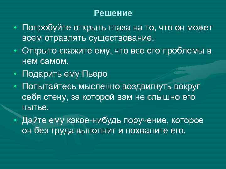 Решение • Попробуйте открыть глаза на то, что он может всем отравлять существование. •