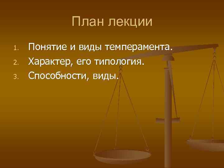 План лекции 1. 2. 3. Понятие и виды темперамента. Характер, его типология. Способности, виды.