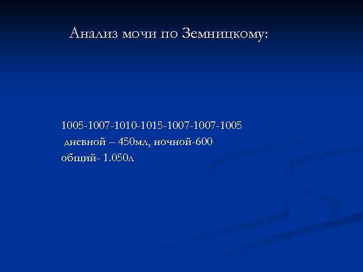 Анализ мочи по Земницкому: 1005 -1007 -1010 -1015 -1007 -1005 дневной – 450 мл,