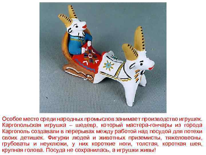Особое место среди народных промыслов занимает производство игрушек. Каргопольская игрушка – шедевр, который мастера-гончары