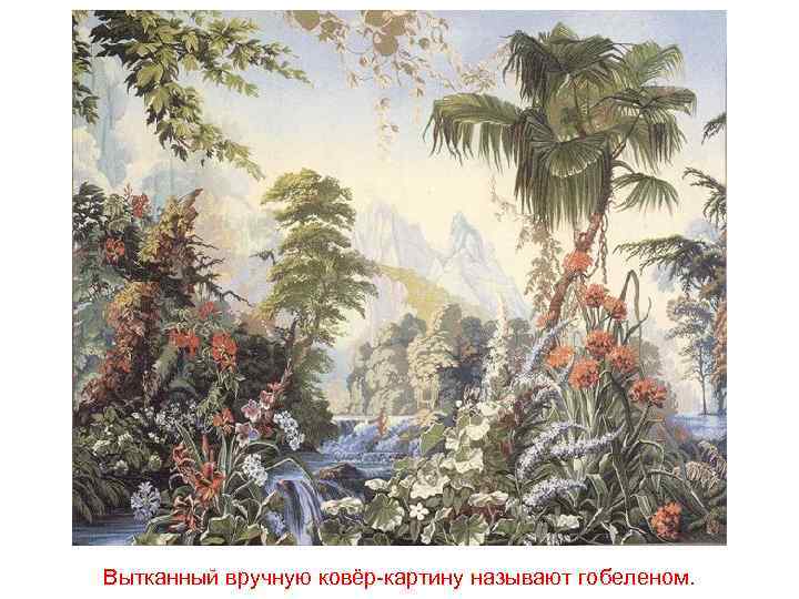 Вытканный вручную ковёр-картину называют гобеленом. 