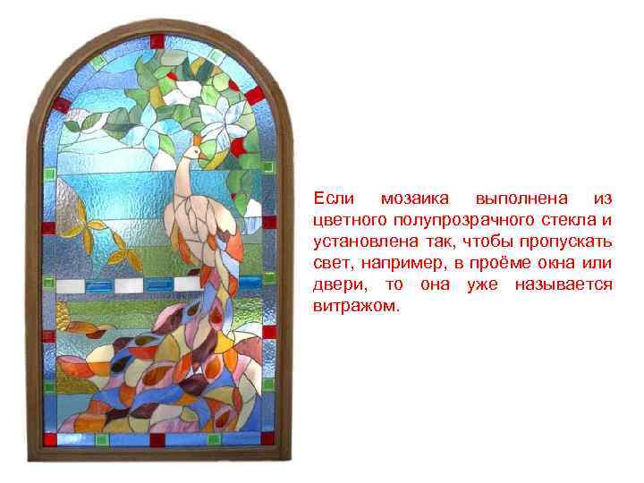 Если мозаика выполнена из цветного полупрозрачного стекла и установлена так, чтобы пропускать свет, например,