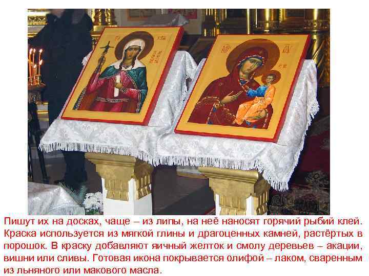 Пишут их на досках, чаще – из липы, на неё наносят горячий рыбий клей.