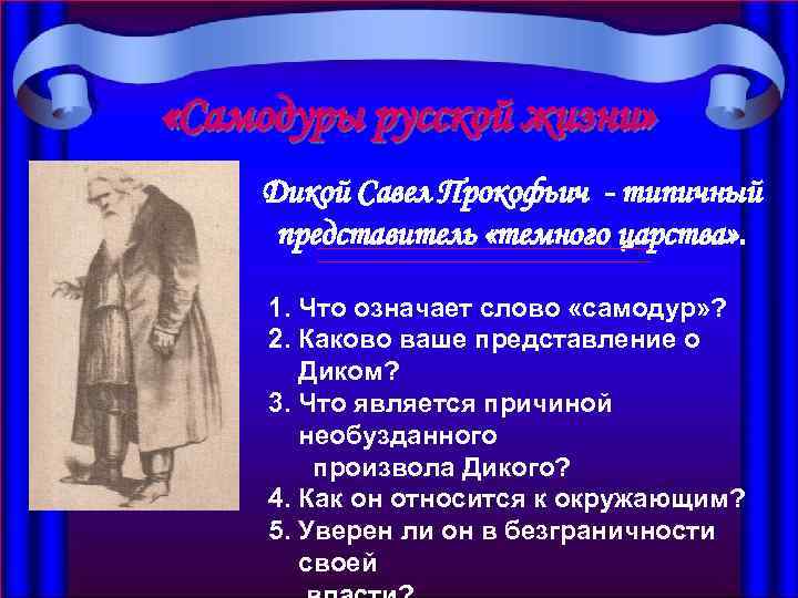  «Самодуры русской жизни» Дикой Савел Прокофьич - типичный представитель «темного царства» . 1.