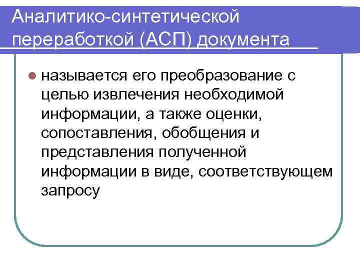 Аналитико-синтетической переработкой (АСП) документа l называется его преобразование с целью извлечения необходимой информации, а