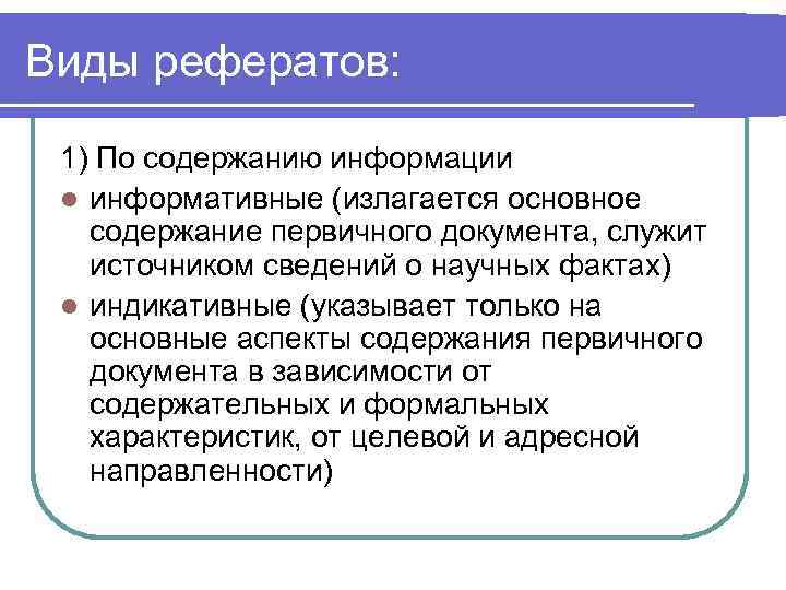 Виды рефератов: 1) По содержанию информации l информативные (излагается основное содержание первичного документа, служит