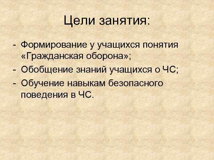 Цели занятия: - Формирование у учащихся понятия «Гражданская оборона» ; - Обобщение знаний учащихся