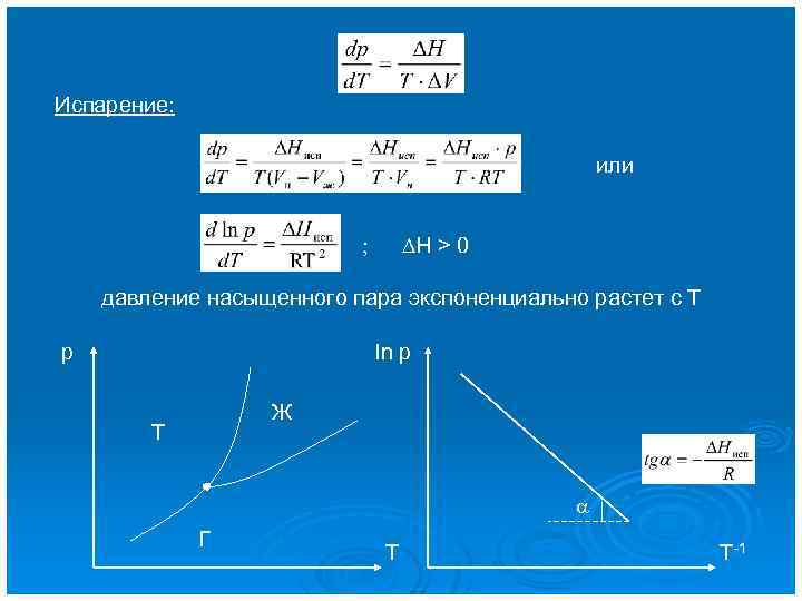 Испарение: или ; DH > 0 давление насыщенного пара экспоненциально растет с Т р