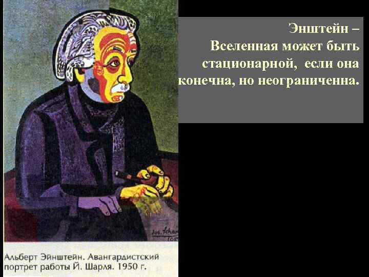 Энштейн – Вселенная может быть стационарной, если она конечна, но неограниченна. 