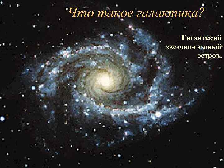 Что такое галактика? Гигантский звездно-газовый остров. 
