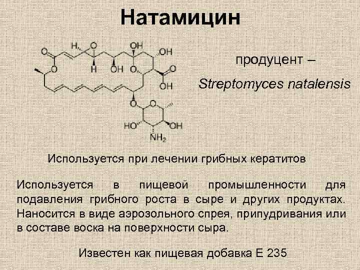Натамицин продуцент – Streptomyces natalensis Используется при лечении грибных кератитов Используется в пищевой промышленности