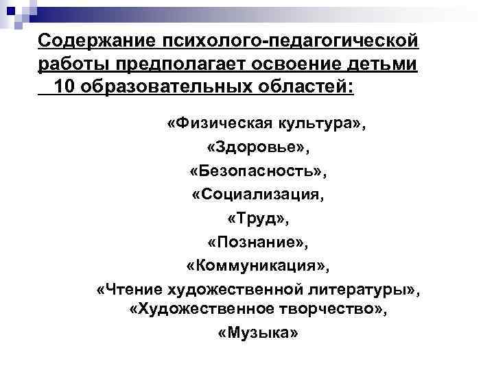 Содержание психолого-педагогической работы предполагает освоение детьми 10 образовательных областей: «Физическая культура» , «Здоровье» ,
