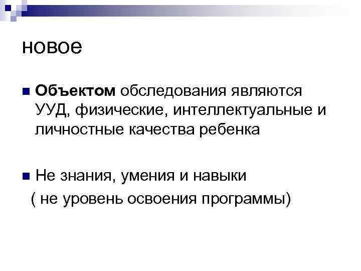 новое n Объектом обследования являются УУД, физические, интеллектуальные и личностные качества ребенка Не знания,
