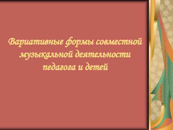 Вариативные формы совместной музыкальной деятельности педагога и детей 