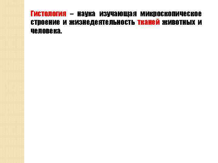 Гистология – наука изучающая микроскопическое строение и жизнедеятельность тканей животных и человека. 