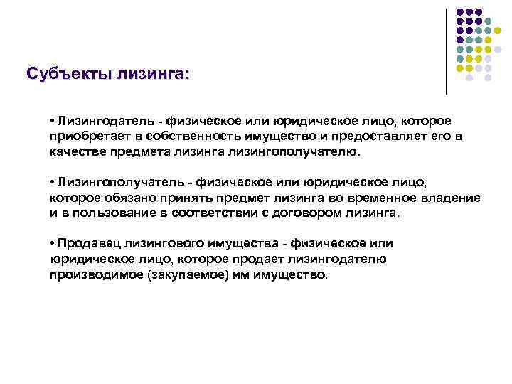 Субъекты лизинга: • Лизингодатель - физическое или юридическое лицо, которое приобретает в собственность имущество