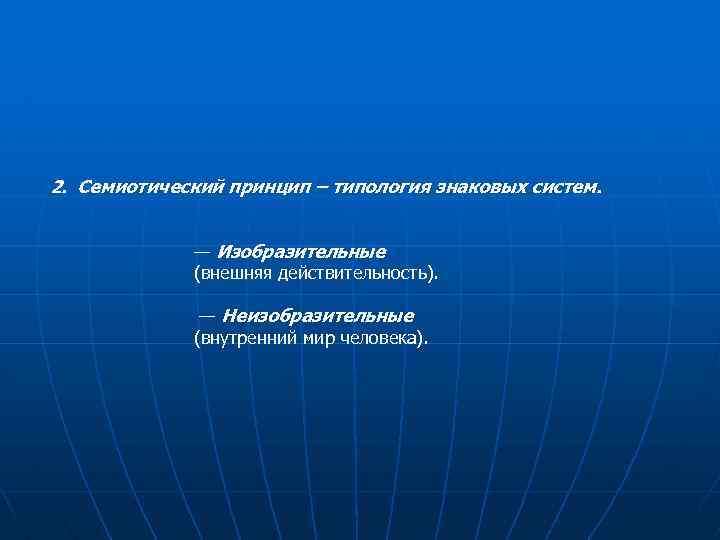 2. Семиотический принцип – типология знаковых систем. — Изобразительные (внешняя действительность). — Неизобразительные (внутренний
