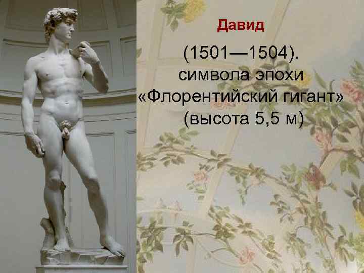 Давид (1501— 1504). символа эпохи «Флорентийский гигант» (высота 5, 5 м) 