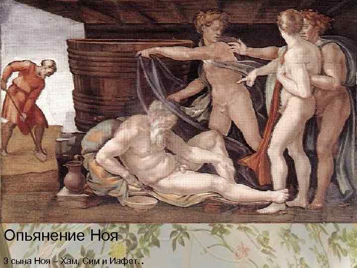 Опьянение Ноя 3 сына Ноя – Хам, Сим и Иафет. . 