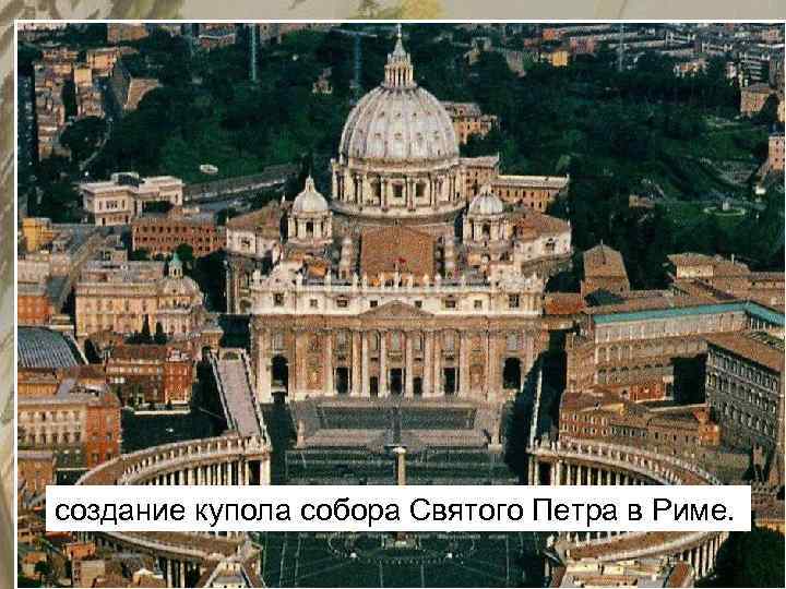 создание купола собора Святого Петра в Риме. 