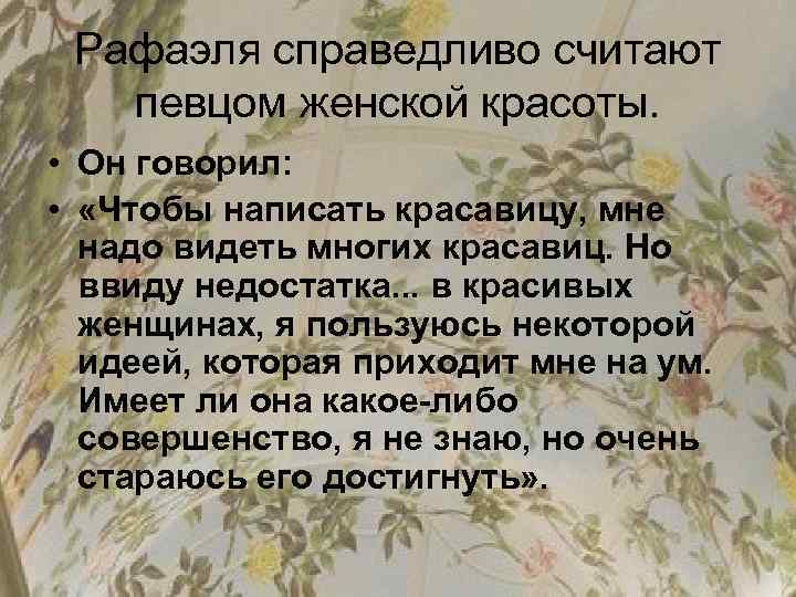Рафаэля справедливо считают певцом женской красоты. • Он говорил: • «Чтобы написать красавицу, мне