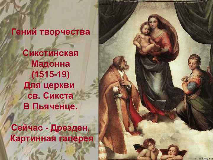 Гений творчества Сикстинская Мадонна (1515 -19) Для церкви св. Сикста В Пьяченце. Сейчас -