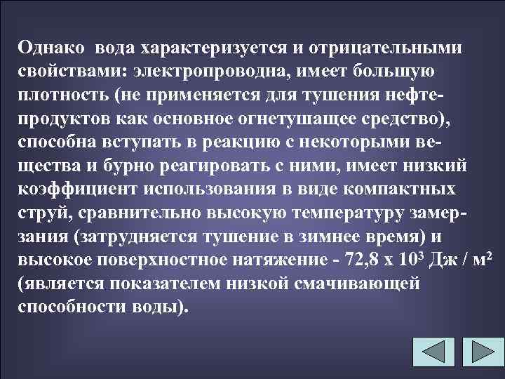 Однако вода характеризуется и отрицательными свойствами: электропроводна, имеет большую плотность (не применяется для тушения