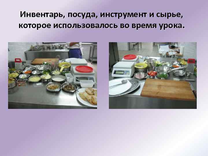 Инвентарь, посуда, инструмент и сырье, которое использовалось во время урока. 