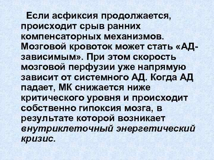 Если асфиксия продолжается, происходит срыв ранних компенсаторных механизмов. Мозговой кровоток может стать «АДзависимым» .