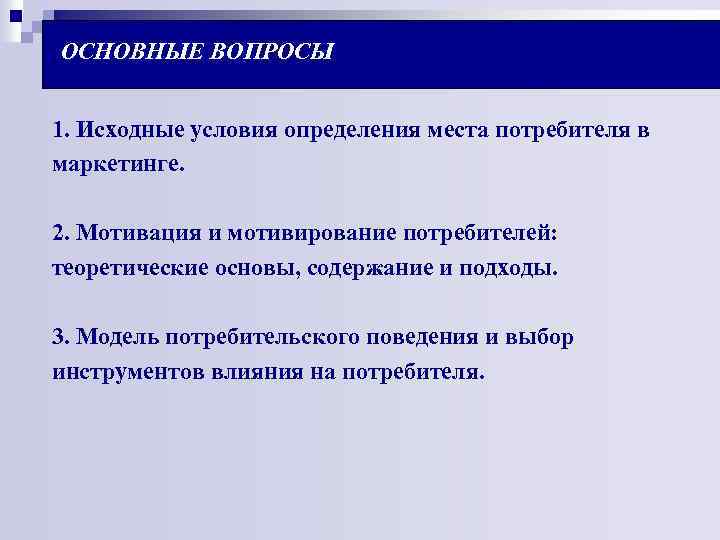 ОСНОВНЫЕ ВОПРОСЫ 1. Исходные условия определения места потребителя в маркетинге. 2. Мотивация и мотивирование