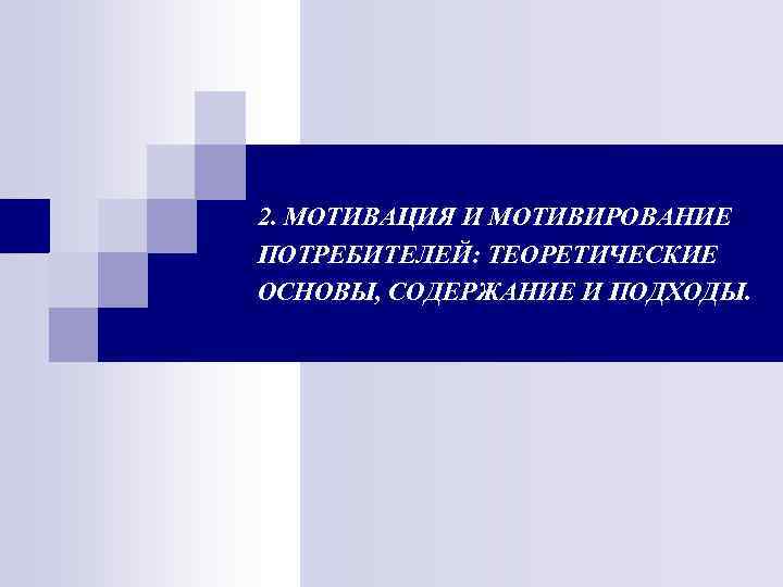 2. МОТИВАЦИЯ И МОТИВИРОВАНИЕ ПОТРЕБИТЕЛЕЙ: ТЕОРЕТИЧЕСКИЕ ОСНОВЫ, СОДЕРЖАНИЕ И ПОДХОДЫ. 